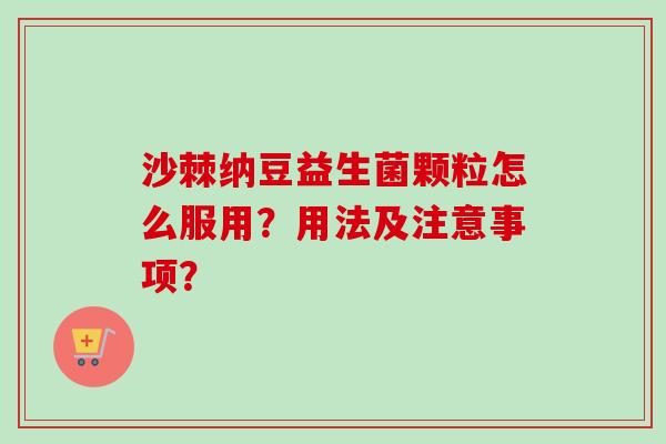沙棘纳豆益生菌颗粒怎么服用?用法及注意事项? 沙棘纳豆益生菌颗粒怎么服用?用法及注意事项?