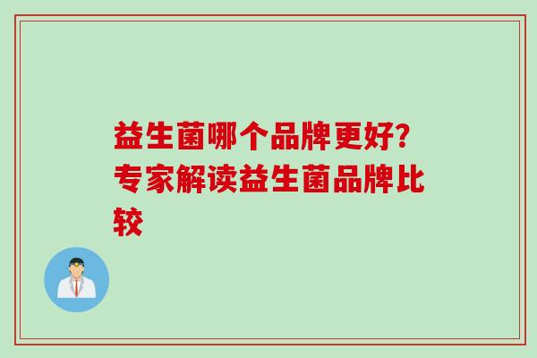 益生菌哪个品牌更好？专家解读益生菌品牌比较