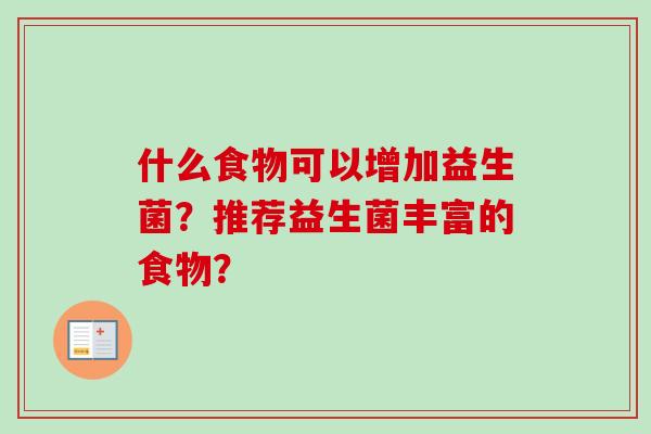 什么食物可以增加益生菌?推荐益生菌丰富的食物? 什么食物可以增加益生菌?推荐益生菌丰富的食物?