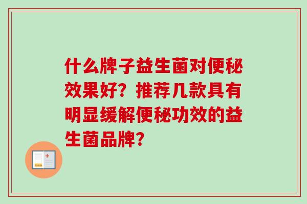 什么牌子益生菌对效果好？推荐几款具有明显缓解功效的益生菌品牌？