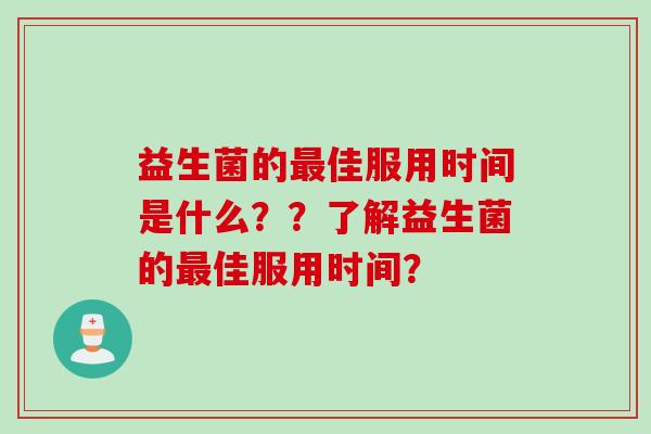 益生菌的佳服用时间是什么？？了解益生菌的佳服用时间？