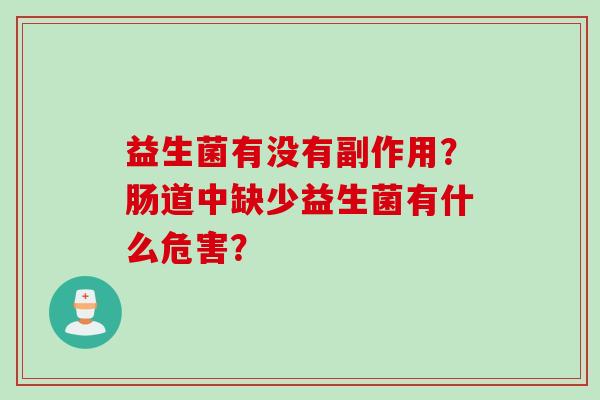 益生菌有没有副作用？肠道中缺少益生菌有什么危害？