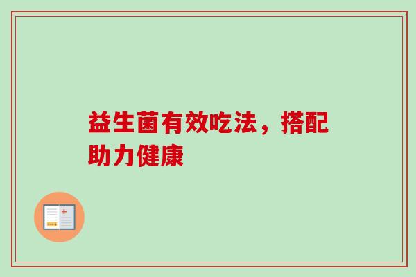 益生菌有效吃法，搭配助力健康