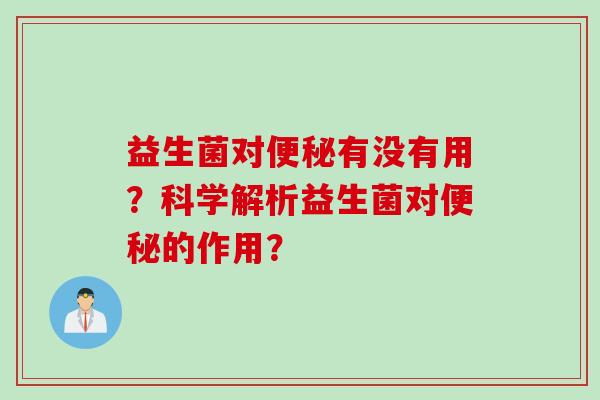 益生菌对有没有用？科学解析益生菌对的作用？