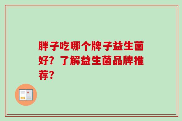 胖子吃哪个牌子益生菌好？了解益生菌品牌推荐？