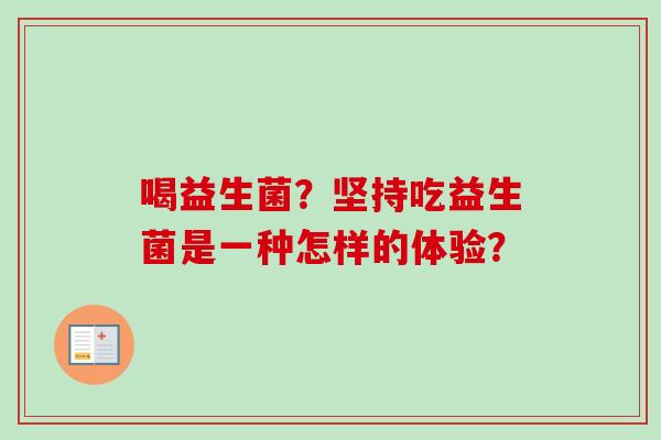 喝益生菌？坚持吃益生菌是一种怎样的体验？