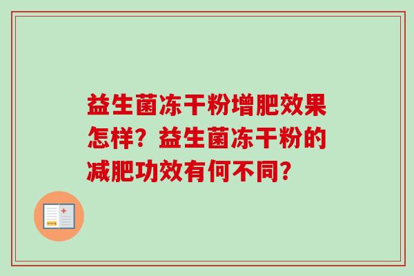 益生菌冻干粉增肥效果怎样?益生菌冻干粉的功效有何不同? 益生菌冻干粉增肥效果怎样?益生菌冻干粉的功效有何不同?