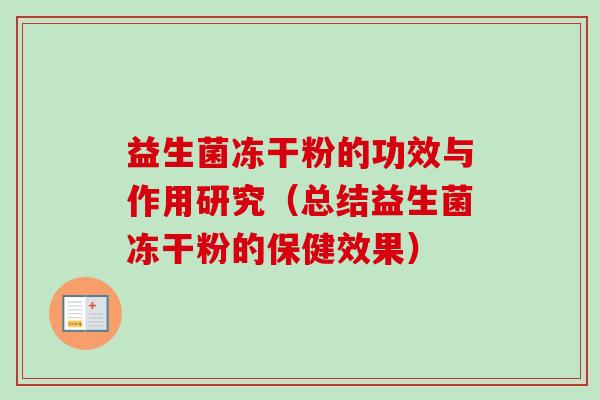 益生菌冻干粉的功效与作用研究（总结益生菌冻干粉的保健效果）