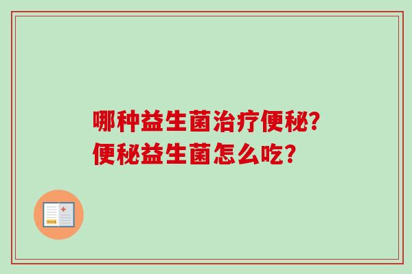 哪种益生菌？益生菌怎么吃？