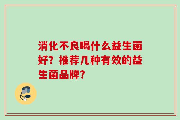 喝什么益生菌好？推荐几种有效的益生菌品牌？