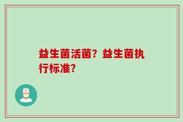 益生菌活菌？益生菌执行标准？
