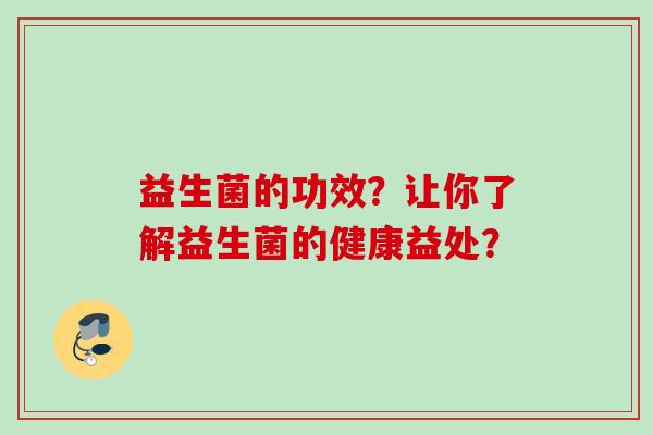 益生菌的功效？让你了解益生菌的健康益处？