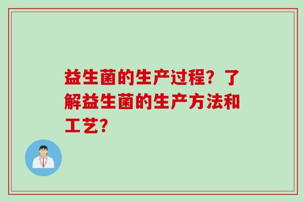 益生菌的生产过程？了解益生菌的生产方法和工艺？