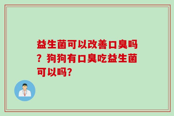 益生菌可以改善吗？狗狗有吃益生菌可以吗？