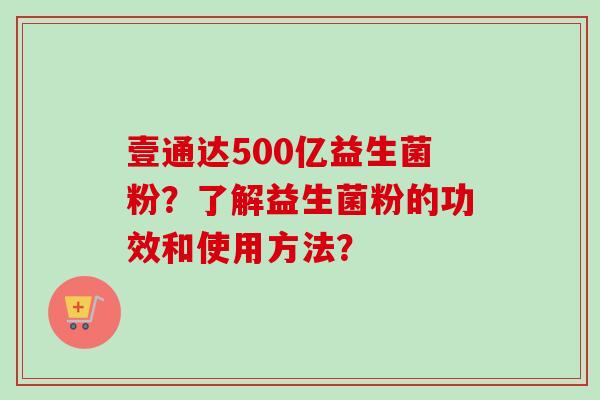 壹通达500亿益生菌粉？了解益生菌粉的功效和使用方法？
