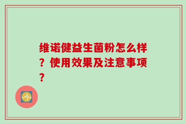 维诺健益生菌粉怎么样？使用效果及注意事项？