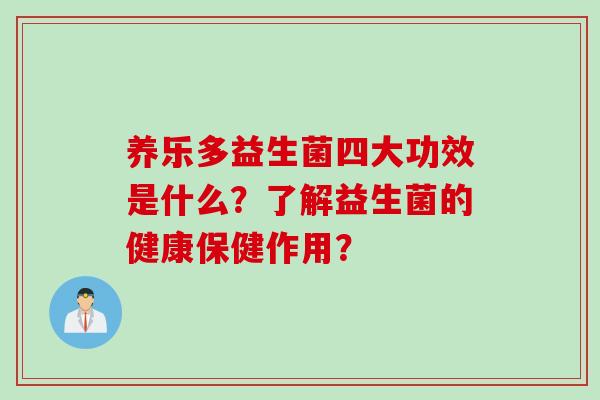 养乐多益生菌四大功效是什么？了解益生菌的健康保健作用？