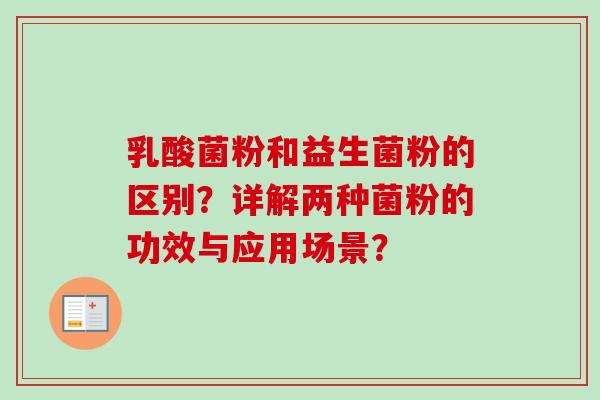 乳酸菌粉和益生菌粉的区别？详解两种菌粉的功效与应用场景？