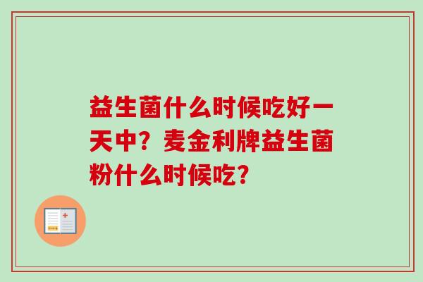益生菌什么时候吃好一天中？麦金利牌益生菌粉什么时候吃？