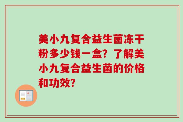 美小九复合益生菌冻干粉多少钱一盒?了解美小九复合益生菌的价格和功效? 美小九复合益生菌冻干粉多少钱一盒?了解美小九复合益生菌的价格和功效?