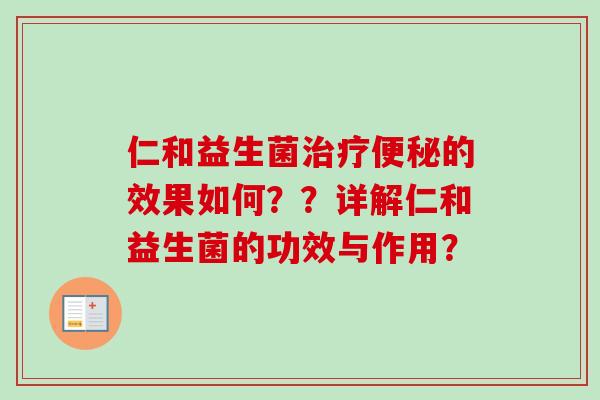 仁和益生菌的效果如何？？详解仁和益生菌的功效与作用？