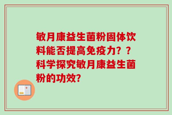 敏月康益生菌粉固体饮料能否提高免疫力？？科学探究敏月康益生菌粉的功效？