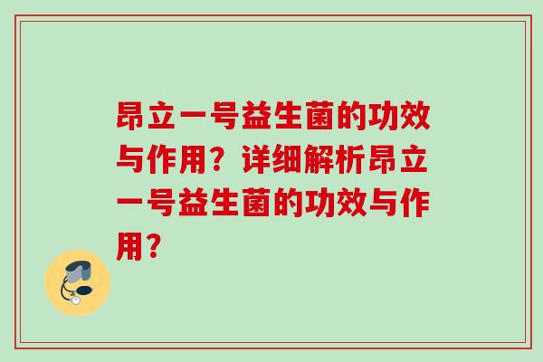 昂立一号益生菌的功效与作用?详细解析昂立一号益生菌的功效与作用? 昂立一号益生菌的功效与作用?详细解析昂立一号益生菌的功效与作用?
