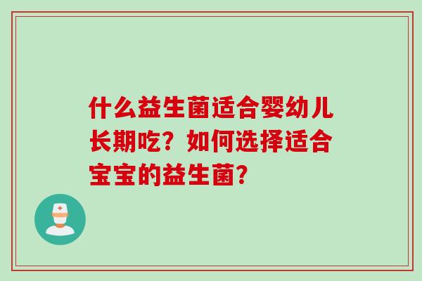 什么益生菌适合婴幼儿长期吃？如何选择适合宝宝的益生菌？