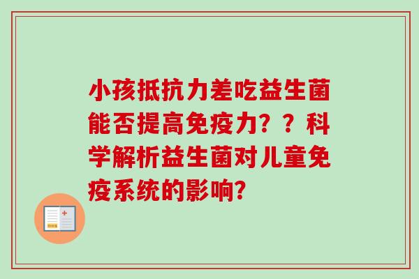 小孩差吃益生菌能否提高力？？科学解析益生菌对儿童系统的影响？