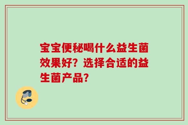 宝宝喝什么益生菌效果好？选择合适的益生菌产品？