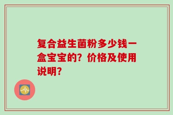复合益生菌粉多少钱一盒宝宝的？价格及使用说明？
