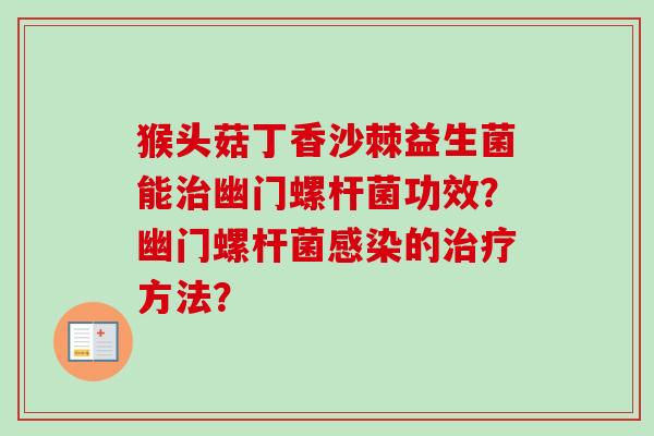 猴头菇丁香沙棘益生菌能幽门螺杆菌功效？幽门螺杆菌的方法？