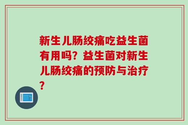 新生儿肠绞痛吃益生菌有用吗？益生菌对新生儿肠绞痛的与？