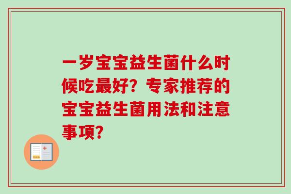 一岁宝宝益生菌什么时候吃好？专家推荐的宝宝益生菌用法和注意事项？
