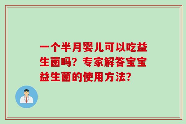 一个半月婴儿可以吃益生菌吗？专家解答宝宝益生菌的使用方法？
