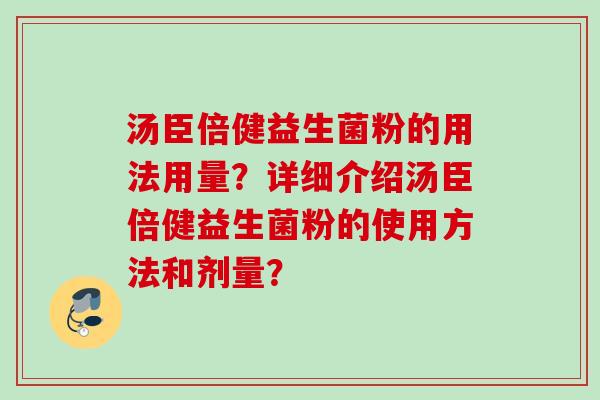 汤臣倍健益生菌粉的用法用量？详细介绍汤臣倍健益生菌粉的使用方法和剂量？