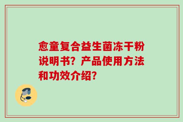愈童复合益生菌冻干粉说明书？产品使用方法和功效介绍？