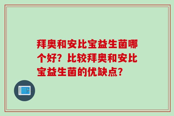 拜奥和安比宝益生菌哪个好？比较拜奥和安比宝益生菌的优缺点？