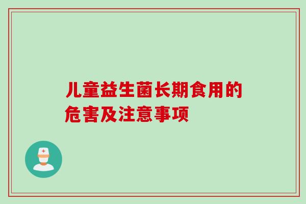 儿童益生菌长期食用的危害及注意事项