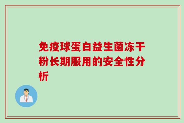 免疫球蛋白益生菌冻干粉长期服用的安全性分析