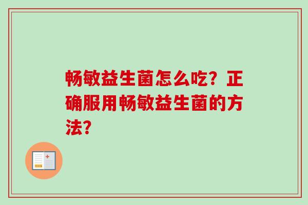畅敏益生菌怎么吃？正确服用畅敏益生菌的方法？