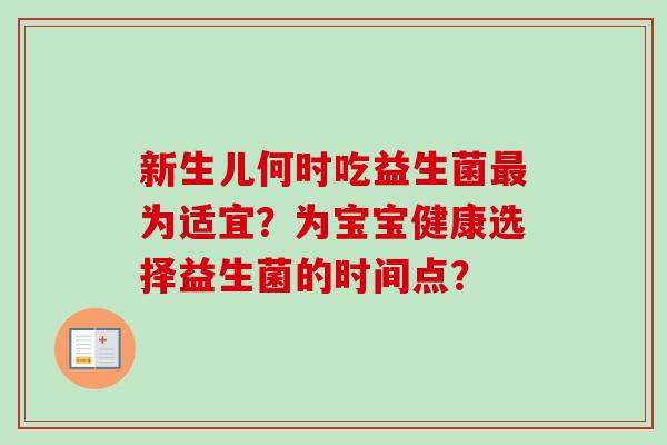 新生儿何时吃益生菌为适宜?为宝宝健康选择益生菌的时间点? 新生儿何时吃益生菌为适宜?为宝宝健康选择益生菌的时间点?