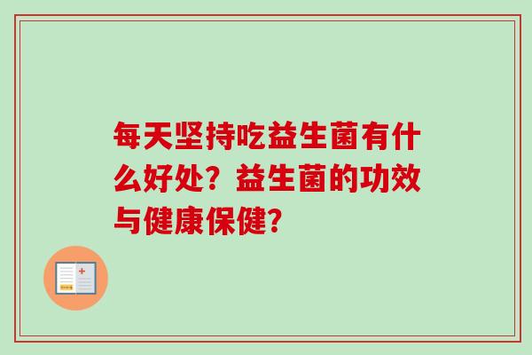 每天坚持吃益生菌有什么好处？益生菌的功效与健康保健？