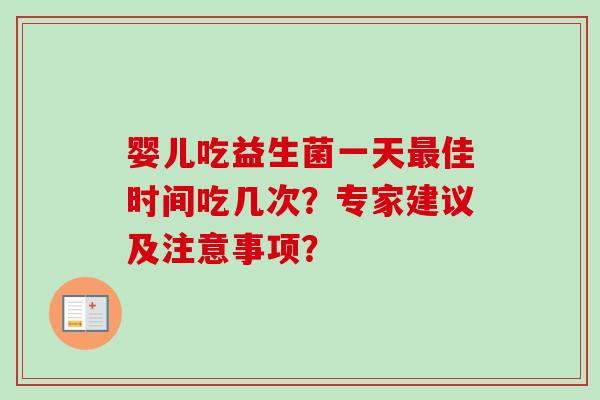 婴儿吃益生菌一天佳时间吃几次？专家建议及注意事项？