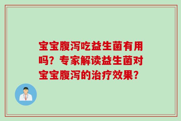 宝宝吃益生菌有用吗？专家解读益生菌对宝宝的效果？