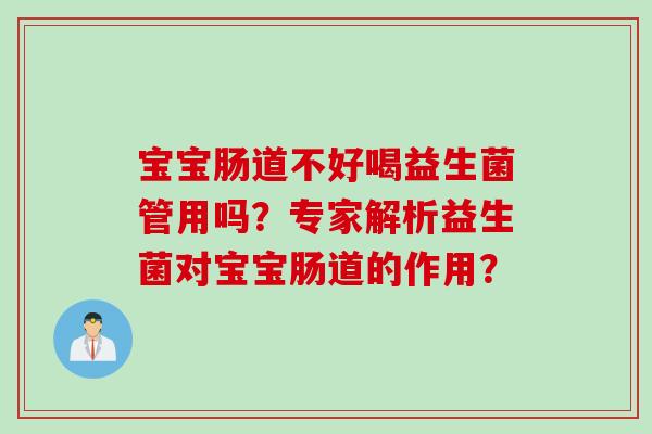 宝宝肠道不好喝益生菌管用吗？专家解析益生菌对宝宝肠道的作用？