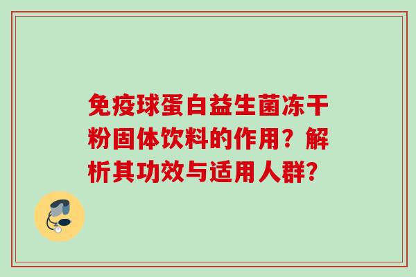球蛋白益生菌冻干粉固体饮料的作用？解析其功效与适用人群？