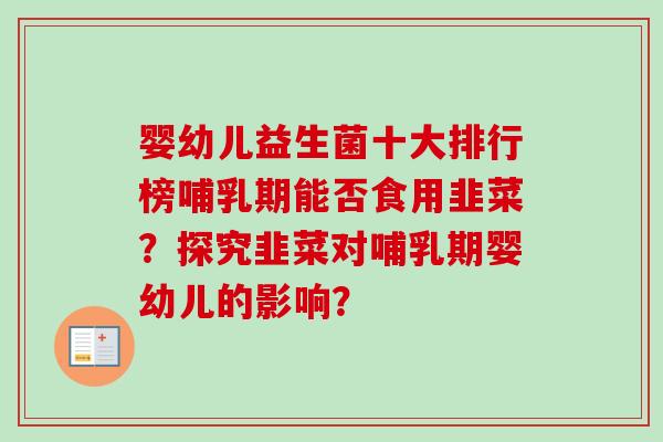 婴幼儿益生菌十大排行榜哺乳期能否食用韭菜？探究韭菜对哺乳期婴幼儿的影响？