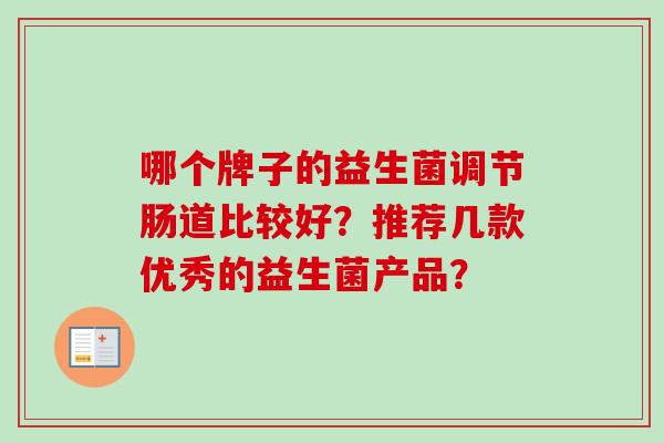 哪个牌子的益生菌调节肠道比较好？推荐几款优秀的益生菌产品？