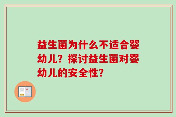 益生菌为什么不适合婴幼儿?探讨益生菌对婴幼儿的安全性? 益生菌为什么不适合婴幼儿?探讨益生菌对婴幼儿的安全性?